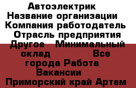 Автоэлектрик › Название организации ­ Компания-работодатель › Отрасль предприятия ­ Другое › Минимальный оклад ­ 70 000 - Все города Работа » Вакансии   . Приморский край,Артем г.